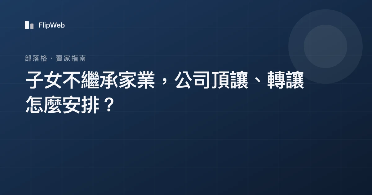 子女不繼承家業，公司頂讓、轉讓怎麼安排？