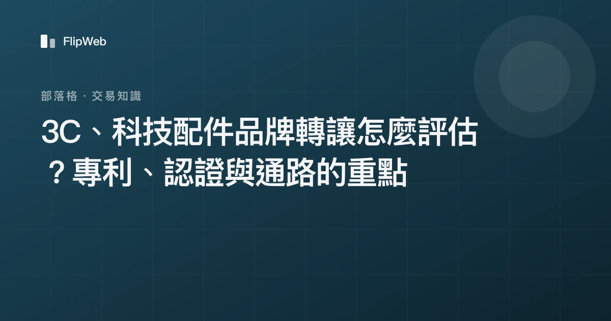 3C、科技配件品牌轉讓怎麼評估？專利、認證與通路的重點