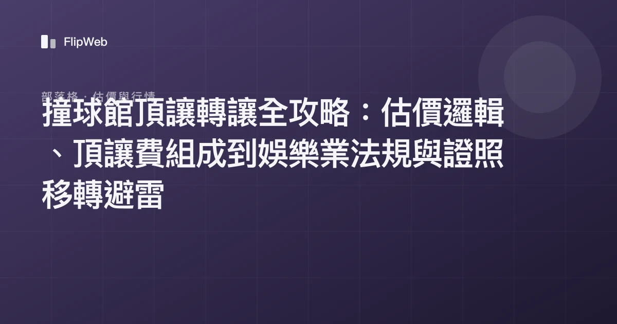 撞球館頂讓轉讓全攻略：估價邏輯、頂讓費組成到娛樂業法規與證照移轉避雷