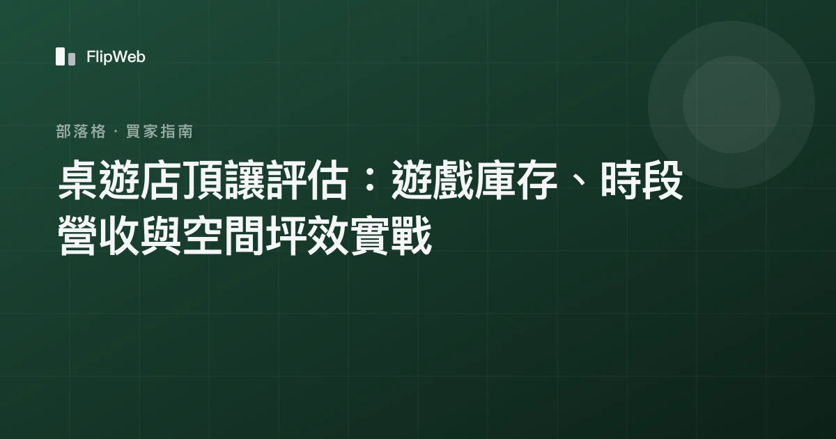 桌遊店頂讓評估：遊戲庫存、時段營收與空間坪效實戰