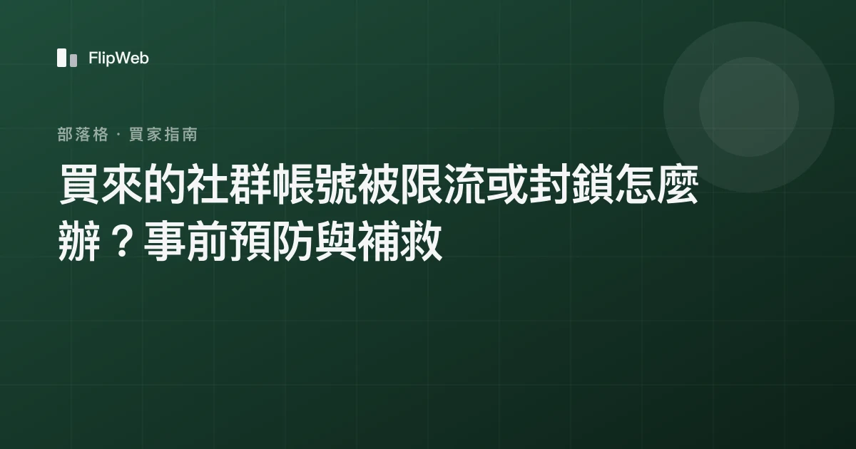買來的社群帳號被限流或封鎖怎麼辦？事前預防與補救