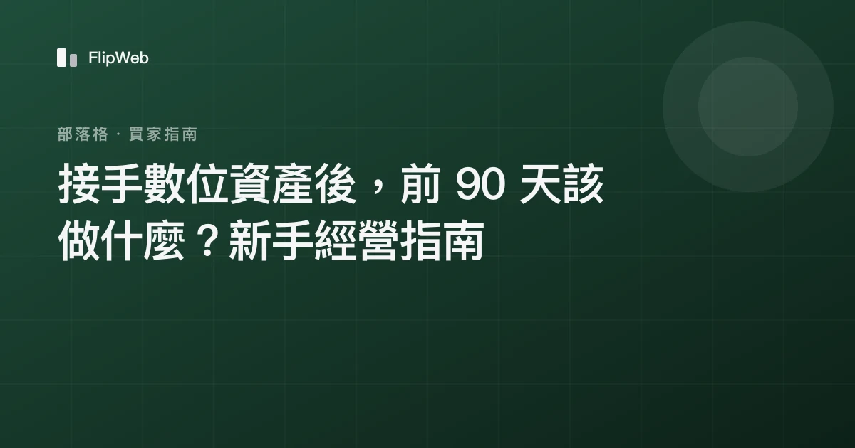 接手數位資產後，前 90 天該做什麼？新手經營指南