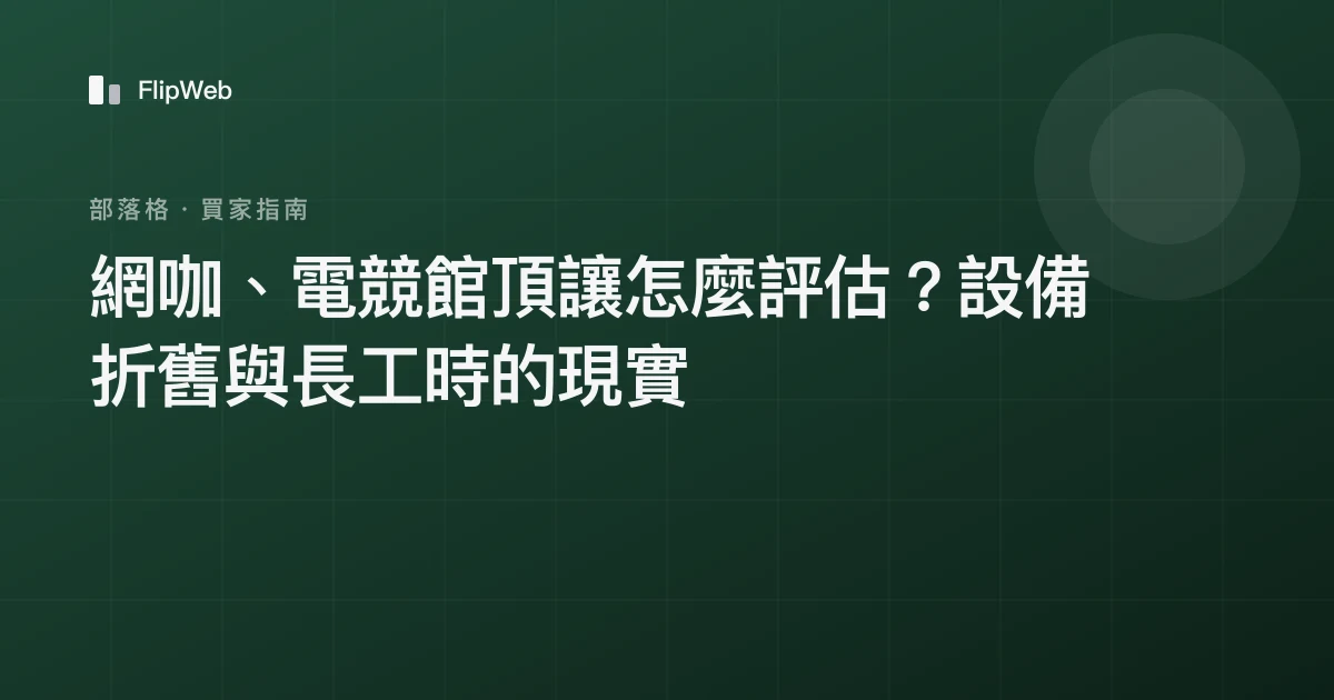 網咖、電競館頂讓怎麼評估？設備折舊與長工時的現實