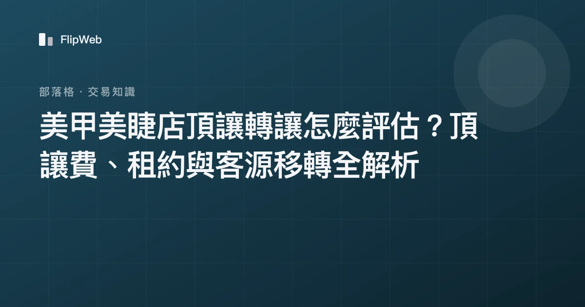 美甲美睫店頂讓轉讓怎麼評估？頂讓費、租約與客源移轉全解析