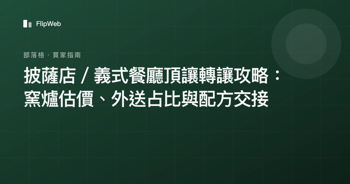 披薩店／義式餐廳頂讓轉讓攻略：窯爐估價、外送占比與配方交接