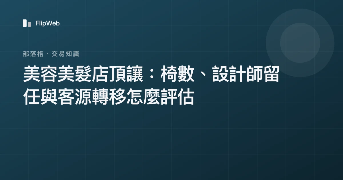 美容美髮店頂讓：椅數、設計師留任與客源轉移怎麼評估