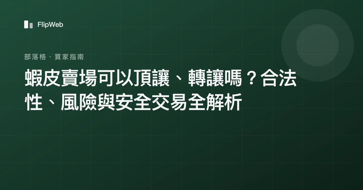 蝦皮賣場可以頂讓、轉讓嗎？合法性、風險與安全交易全解析