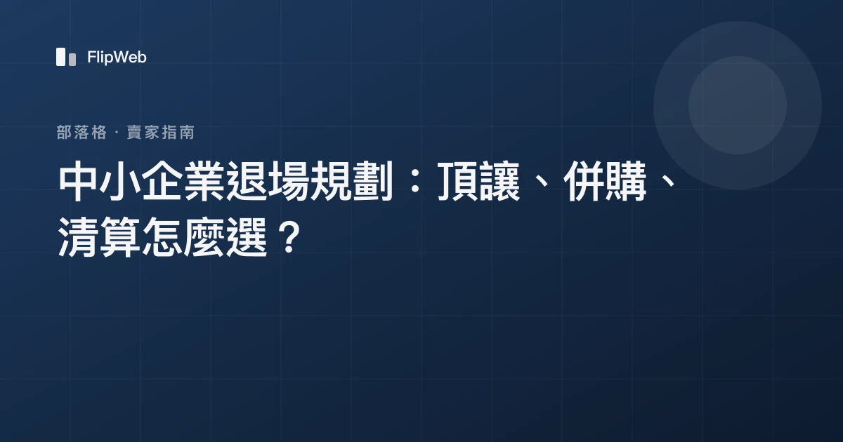 中小企業退場規劃：頂讓、併購、清算怎麼選？