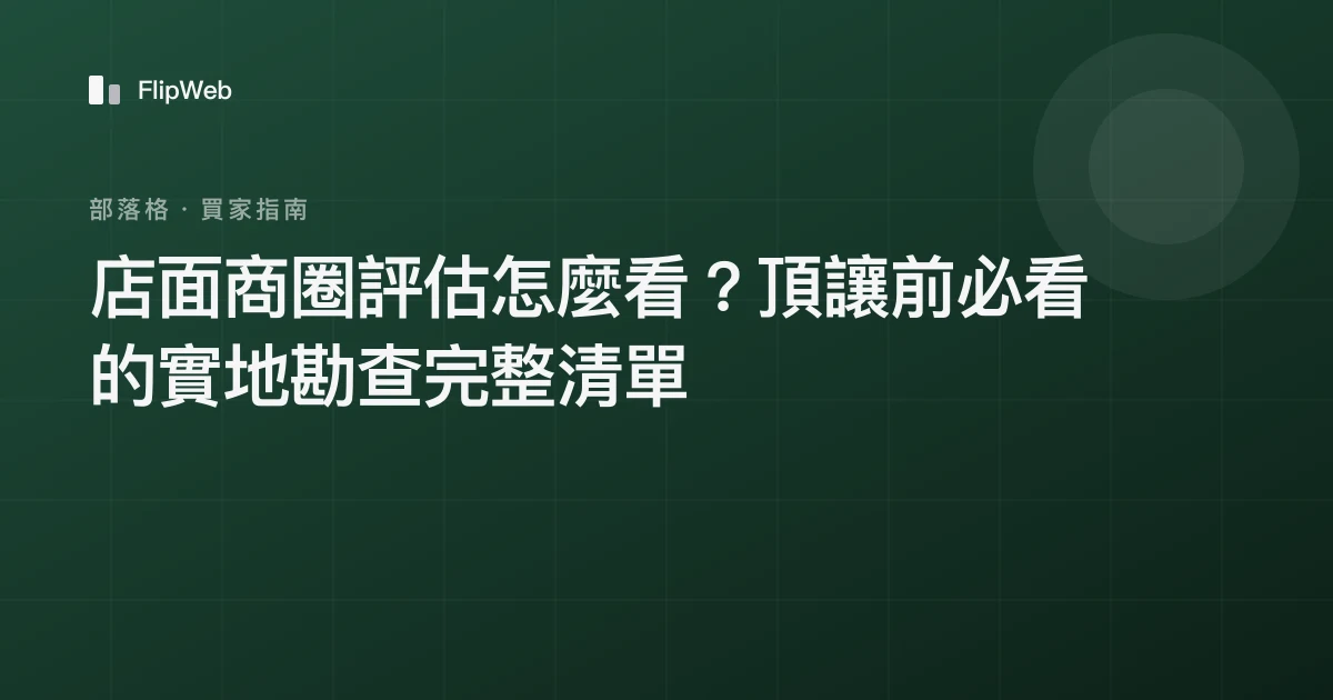 店面商圈評估怎麼看？頂讓前必看的實地勘查完整清單