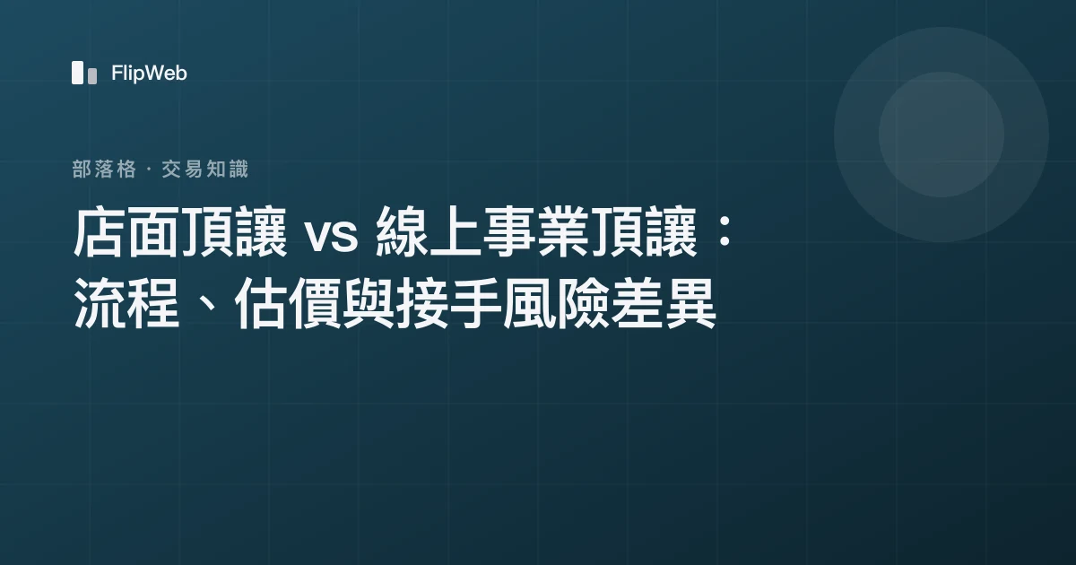 店面頂讓 vs 線上事業頂讓：流程、估價與接手風險差異